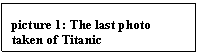 Text Box: picture 18: The last photo taken of Titanic