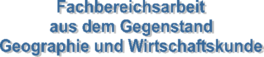 Fachbereichsarbeitaus dem GegenstandGeographie und Wirtschaftskunde