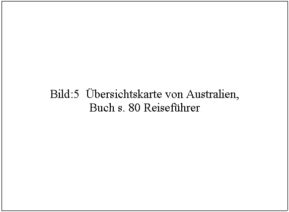 Text Box: Bild:5 bersichtskarte von Australien,
Buch s. 80 Reisefhrer

