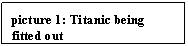 Text Box: picture 7: Titanic being fitted out