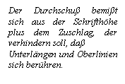 Text Box: Der Durchschu bemit sich aus der Schrifthhe plus dem Zuschlag, der verhindern soll, da 
Unterlngen und Oberlinien sich berhren. 

