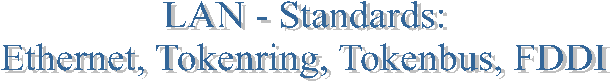 LAN - Standards:Ethernet, Tokenring, Tokenbus, FDDI