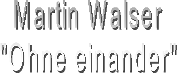 Martin Walser'Ohne einander'