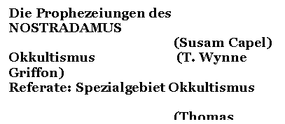 Text Box: Die Prophezeiungen des NOSTRADAMUS 
(Susam Capel)
Okkultismus (T. Wynne Griffon)
Referate: Spezialgebiet Okkultismus 
(Thomas Bachleitner)
 In Memoriam KARLIS OSIS 
(Andreas Sommer)
