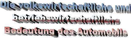 Die volkswirtschaftliche undbetriebswirtschaftlicheBedeutung des Automobils