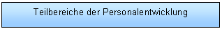 Text Box: Teilbereiche der Personalentwicklung
