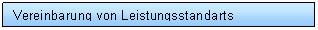 Text Box: Vereinbarung von Leistungsstandarts