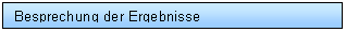 Text Box: Besprechung der Ergebnisse 